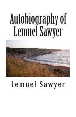 Autobiography of Lemuel Sawyer: Formerly Member of Congress from North Carolina by Sawyer, Lemuel