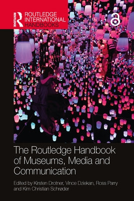The Routledge Handbook of Museums, Media and Communication by Drotner, Kirsten