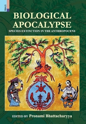 Biological Apocalypse: Species Extinction in the Anthropocene by Bhattacharyya, Pronami