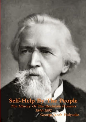 Self-Help By The People The History of the Rochdale Pioneers 1844-1892 by Holyoake, George Jacob