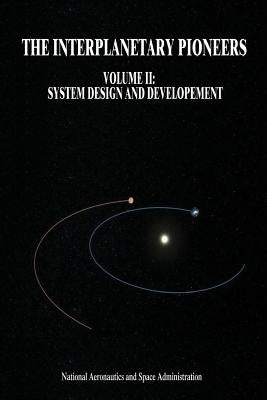 The Interplanetary Pioneers: Volume II: System Design and Development by Corliss, William R.