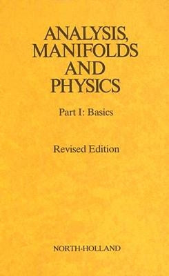Analysis, Manifolds and Physics Revised Edition: Volume I by Choquet-Bruhat, Yvonne