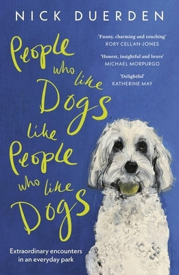 People Who Like Dogs Like People Who Like Dogs: Extraordinary Encounters in an Ordinary Park by Duerden, Nick