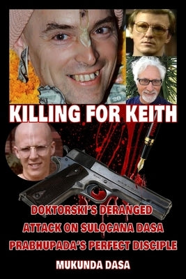 Killing for Keith: Doktorski's Deranged Attack On Sulocana Dasa Prabhupada's Perfect Disciple by Whiteley, Mark