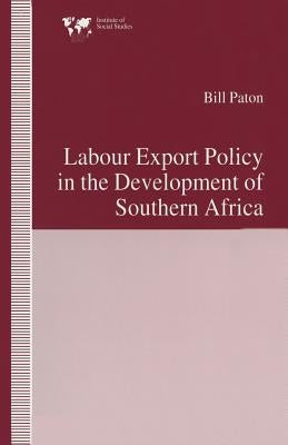 Labour Export Policy in the Development of Southern Africa by Paton, Bill