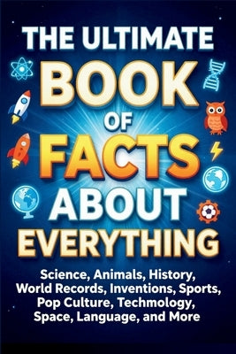 The Ultimate Book of Facts About Everything: 1000+ Mind-Blowing Facts About Science, Animals, History, Space, Technology, Nature, Records, and the Wei by R. K., Agan