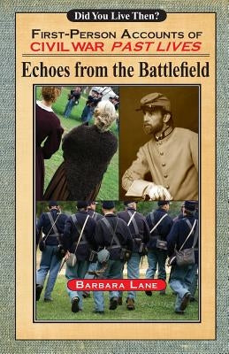 Echoes from the Battlefield: First-Person Accounts of Civil War Past Lives by Lane Ph. D., Barbara