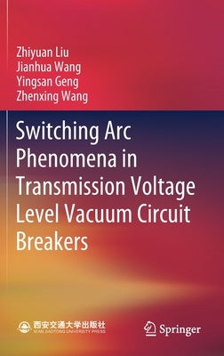 Switching ARC Phenomena in Transmission Voltage Level Vacuum Circuit Breakers by Liu, Zhiyuan