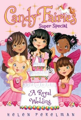 Candy Fairies Super Special: A Royal Wedding by Perelman, Helen
