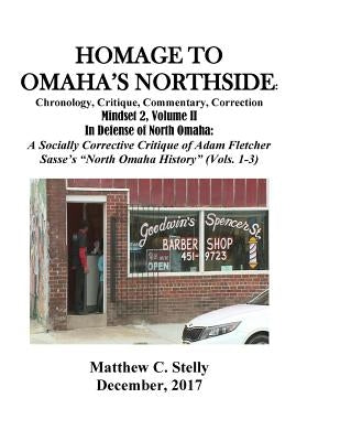 Homage to Omaha's Northside: Chronology, Critique, Commentary, Correction: Mindset 2, Volume II In Defense of North Omaha: A Socially Corrective Cr by Stelly, Matthewq C.