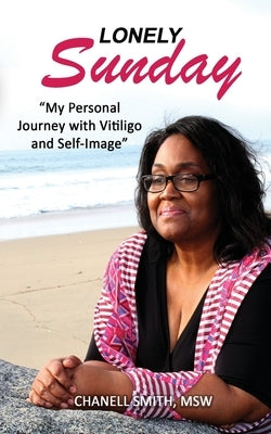 Lonely Sunday: My Personal Journey with Vitiligo and Self-Image by Smith Msw, Chanell