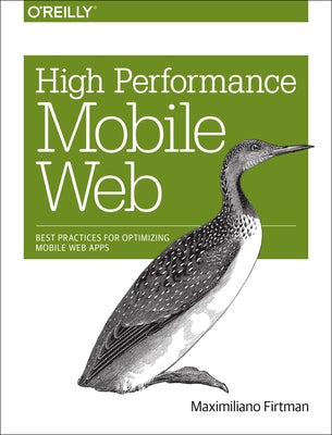 High Performance Mobile Web: Best Practices for Optimizing Mobile Web Apps by Firtman, Maximiliano