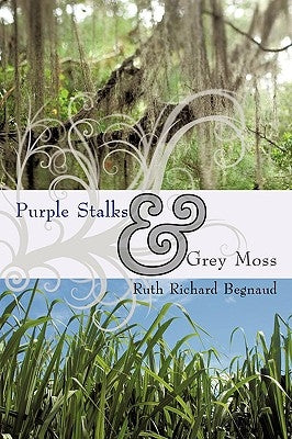 Purple Stalks & Grey Moss by Ruth Richard Begnaud, Richard Begnaud