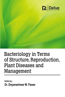 Bacteriology in Terms of Structure, Reproduction, Plant Diseases and Management by Pawar, Dnyaneshwar M.
