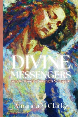 Divine Messengers: Angelic Words of Strength & Support by Clarke, Amanda M.