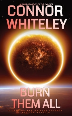 Burn Them All: A Lord Of War Origins Science Fiction Novella by Whiteley, Connor