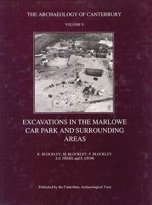 Excavations in the Marlowe Car Park and Surrounding Areas by Blockley, Kevin