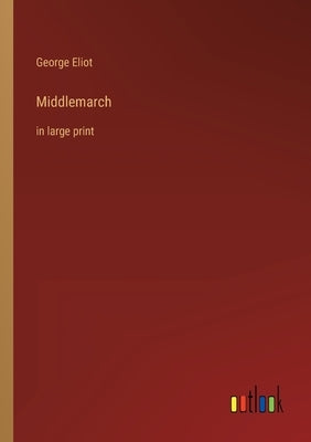 Middlemarch: in large print by Eliot, George