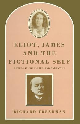 Eliot, James and the Fictional Self: A Study in Character and Narration by Freadman, Richard