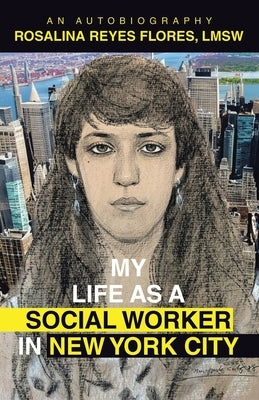 My Life as a Social Worker in New York City: An Autobiography by Flores Lmsw, Rosalina Reyes
