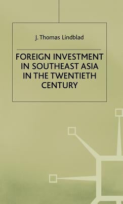 Foreign Investment in Southeast Asia in the Twentieth Century by Lindblad, J.