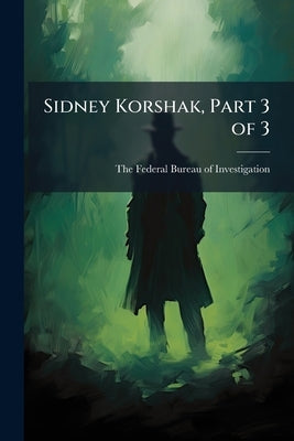 Sidney Korshak, Part 3 of 3 by The Federal Bureau of Investigation (