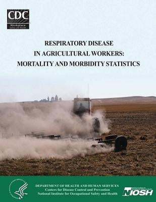 Respiratory Disease in Agricultural Workers: Mortality and Morbidity Statistics by And Prevention, Centers for Disease Cont