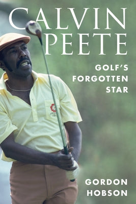 Calvin Peete: Golf's Forgotten Star by Hobson, Gordon