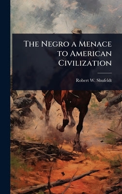 The Negro a Menace to American Civilization by Shufeldt, Robert W. 1850-1934