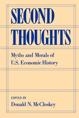 Second Thoughts: Myths and Morals of U.S. Economic History by McCloskey, Donald N.