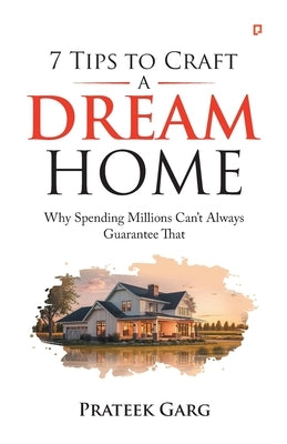 7 Tips To Craft A Dream Home by Garg, Prateek