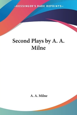 Second Plays by A. A. Milne by Milne, A. A.