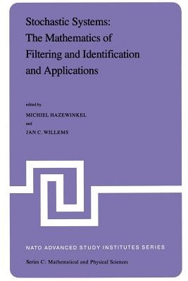 Stochastic Systems: The Mathematics of Filtering and Identification and Applications: Proceedings of the NATO Advanced Study Institute Held at Les Arc by Hazewinkel, Michiel