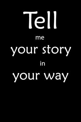 Tell me you story in your way Notebook: Tell me you story in your way by Assoul Notebooks
