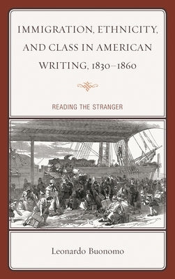 Immigration, Ethnicity, and Class in American Writing, 1830-1860: Reading the Stranger by Buonomo, Leonardo