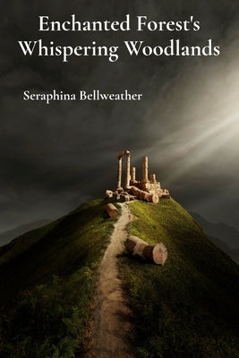 Enchanted Forest's Whispering Woodlands: Chronicling Intertwined Realms Beyond Human Boundaries by Bellweather, Seraphina