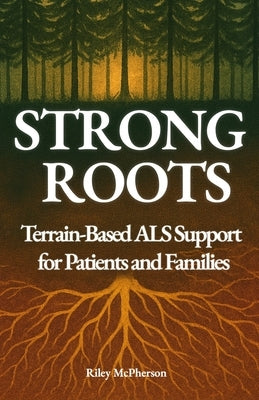 Strong Roots: Terrain-Based ALS Support for Patients and Families by McPherson, Riley