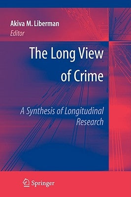 The Long View of Crime: A Synthesis of Longitudinal Research by Liberman, Akiva M.