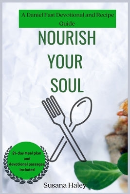 Nourish Your Soul: A Daniel Fast Devotional and Recipe Guide by Haley, Susana