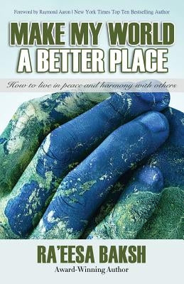 Make My World A Better Place: How to Live in Peace and Harmony with Others by Aaron, Raymond
