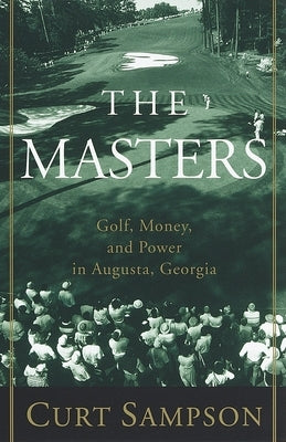 The Masters: Golf, Money, and Power in Augusta, Georgia by Sampson, Curt