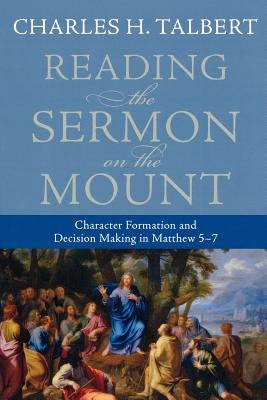 Reading the Sermon on the Mount: Character Formation and Decision Making in Matthew 5-7 by Talbert, Charles H.