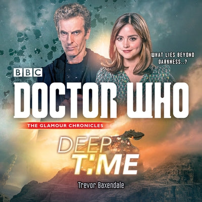 Doctor Who: Deep Time: A 12th Doctor Novel by Baxendale, Trevor
