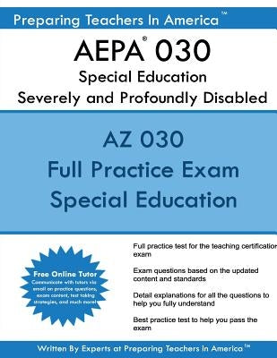 AEPA 030 Special Education: Severely and Profoundly Disabled: AEPA 030 Arizona Educator Proficiency Assessments by America, Preparing Teachers in