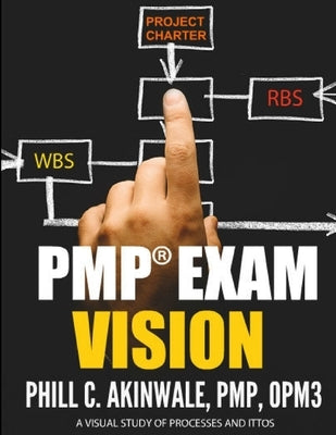 Pmp Exam Vision: Visualizing the PMBOK Guide for the PMP Exam by Akinwale, Phill