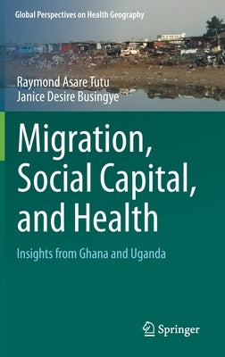 Migration, Social Capital, and Health: Insights from Ghana and Uganda by Tutu, Raymond Asare