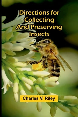 Directions For Collecting And Preserving Insects by V. Riley, Charles