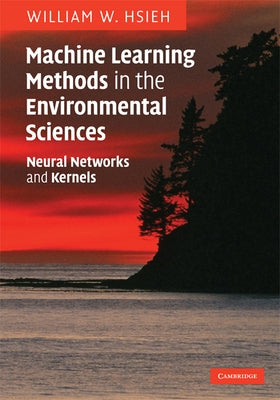 Machine Learning Methods in the Environmental Sciences by Hsieh, William W.