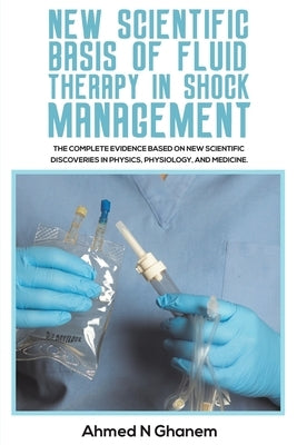 New Scientific Basis of Fluid Therapy in Shock Management by Ghanem, Ahmed N.