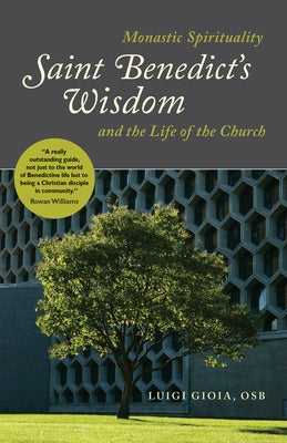 Saint Benedict's Wisdom: Monastic Spirituality and the Life of the Church by Gioia, Luigi